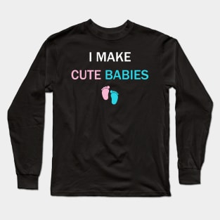 I Make Cute Babies Funny New Dad Daddy Father's Day Long Sleeve T-Shirt